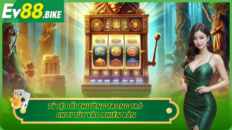Tỷ lệ đổi thưởng trong trò chơi tùy vào phiên bản